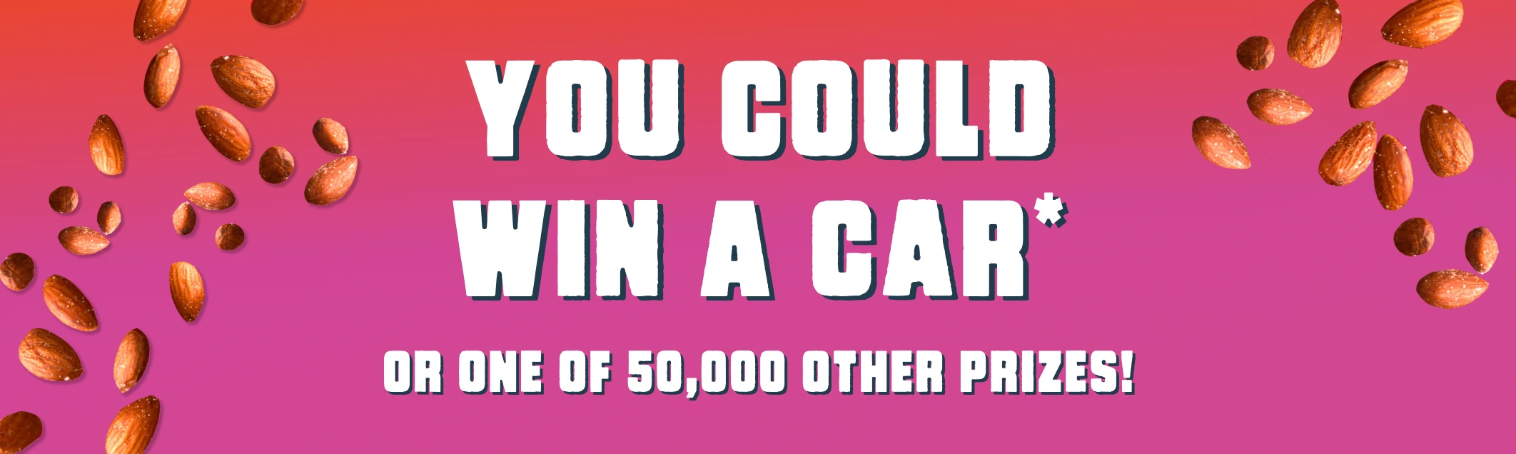 You Could Win a Car* or One of 50,000 Other Prizes!